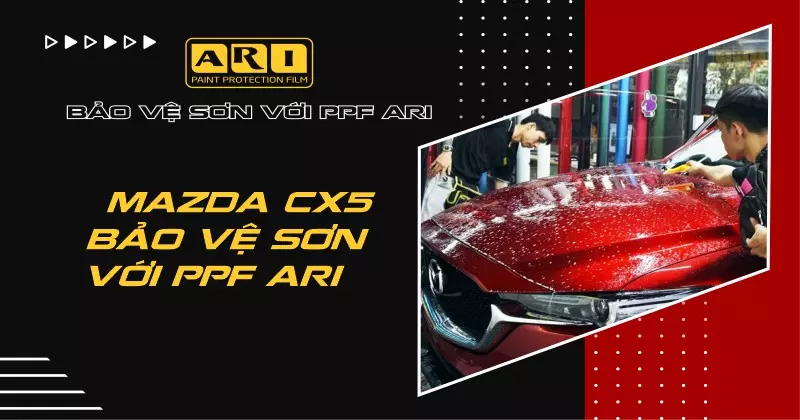 Cảm nhận của chủ xe CX5 sau khi dán phim PPF ARI cho xe
