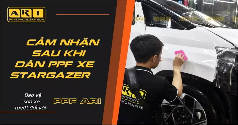 Ý kiến của chủ xe Huyndai STARGAZER sau khi dán PPF ARI cho xe