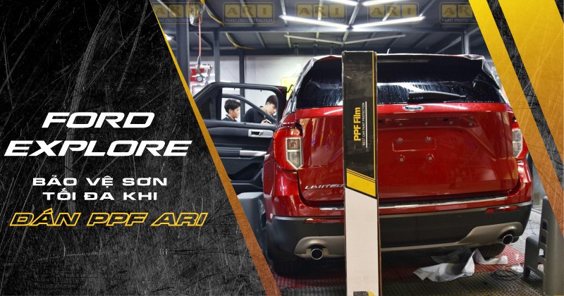 FORD EXPLORE bảo vệ sơn tuyệt đối với PPF ARI